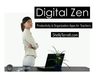 ShellyTerrell.com
Productivity & Organization Apps for Teachers
Digital Zen
 