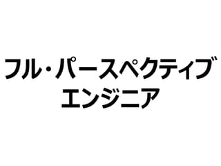フル・パースペクティブ
エンジニア
 