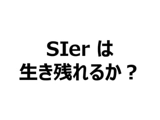 SIer は
生き残れるか？
 