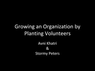 Growing an Organization by
Planting Volunteers
Avni Khatri
&
Stormy Peters
 