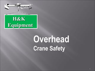 1
H&KH&K
EquipmentEquipment
Overhead
Crane Safety
 