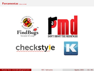 Ferramentas (Java, no caso)
Ricardo Terra (rterrabh [at] gmail.com) AEC: Aplicações Agosto, 2015 12 / 40
 