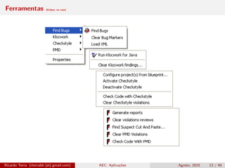 Ferramentas (Eclipse, no caso)
Ricardo Terra (rterrabh [at] gmail.com) AEC: Aplicações Agosto, 2015 13 / 40
 