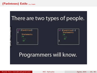 (Parênteses) Estilo (e.g., Google)
Ricardo Terra (rterrabh [at] gmail.com) AEC: Aplicações Agosto, 2015 16 / 40
 