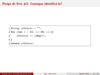 Perigo de Erro #3: Consegue identiﬁcá-lo?
Ricardo Terra (rterrabh [at] gmail.com) AEC: Aplicações Agosto, 2015 21 / 40
 