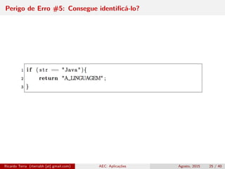 Perigo de Erro #5: Consegue identiﬁcá-lo?
Ricardo Terra (rterrabh [at] gmail.com) AEC: Aplicações Agosto, 2015 25 / 40
 