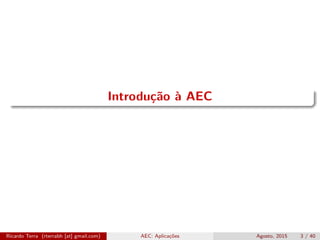 Introdução à AEC
Ricardo Terra (rterrabh [at] gmail.com) AEC: Aplicações Agosto, 2015 3 / 40
 