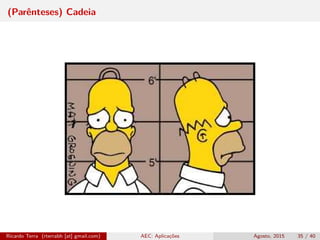 (Parênteses) Cadeia
Ricardo Terra (rterrabh [at] gmail.com) AEC: Aplicações Agosto, 2015 35 / 40
 