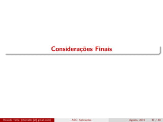 Considerações Finais
Ricardo Terra (rterrabh [at] gmail.com) AEC: Aplicações Agosto, 2015 37 / 40
 