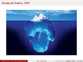 Estado da Prática: CDT
Ricardo Terra (rterrabh [at] gmail.com) AEC: Aplicações Agosto, 2015 5 / 40
 