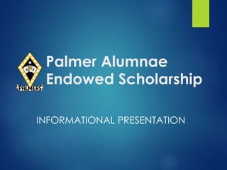 Palmer Alumnae
Endowed Scholarship
INFORMATIONAL PRESENTATION
 