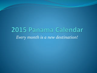 Every month is a new destination! 
 