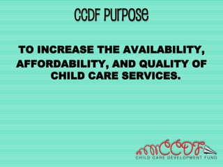 CCDF Purpose
TO INCREASE THE AVAILABILITY,
AFFORDABILITY, AND QUALITY OF
CHILD CARE SERVICES.
 