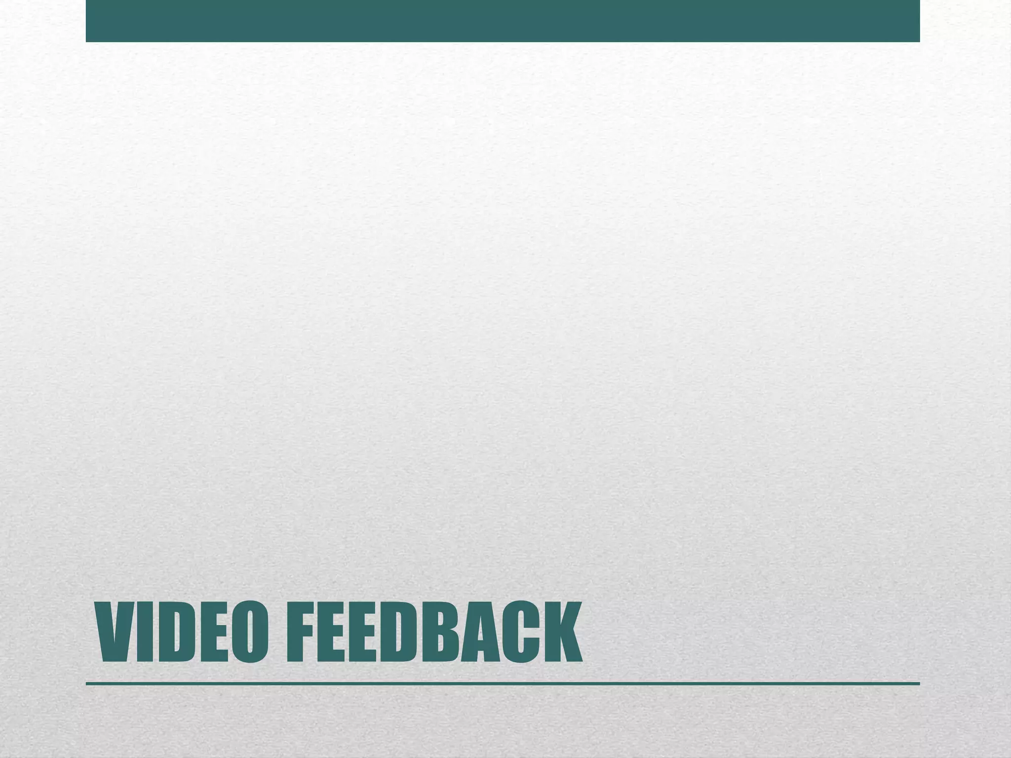 VIDEO FEEDBACK
 
