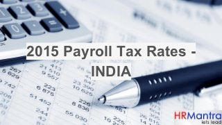 2015 Payroll Tax Rates -
INDIA
 