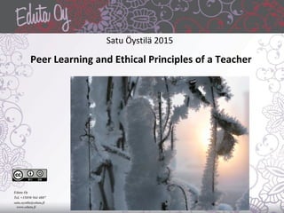Satu Öystilä 2015
Peer Learning and Ethical Principles of a Teacher
Eduta Oy
Tel. +35850 564 4887
satu.oystila@eduta.fi
www.eduta.fi
 