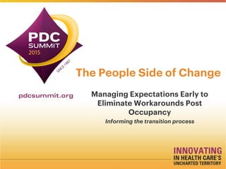 The People Side of Change
Managing Expectations Early to
Eliminate Workarounds Post
Occupancy
Informing the transition process
 