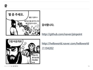 53
끝
감사합니다.
http://github.com/naver/pinpoint
http://helloworld.naver.com/helloworld
/1194202
 