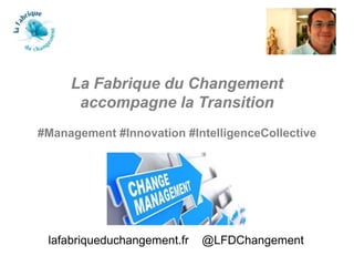 La Fabrique du Changement
accompagne la Transition
#Management #Innovation #IntelligenceCollective
lafabriqueduchangement.fr @LFDChangement
 