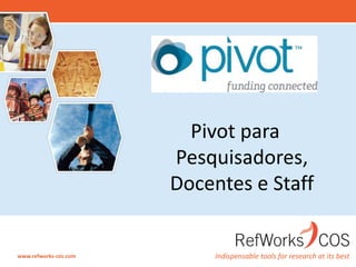 Indispensable tools for research at its bestwww.refworks-cos.com
Pivot para
Pesquisadores,
Docentes e Staff
 