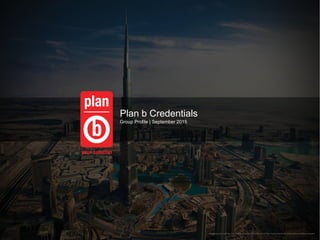Plan b Credentials
Group Profile | September 2015
 