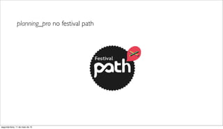 planning_pro no festival path
segunda-feira, 11 de maio de 15
 