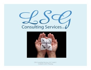 © 2013
LSG Consulting Services, LLC Linda S.
Goldfarb (c)2015 Planning
 
