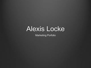 Alexis Locke
Marketing Porfolio
 