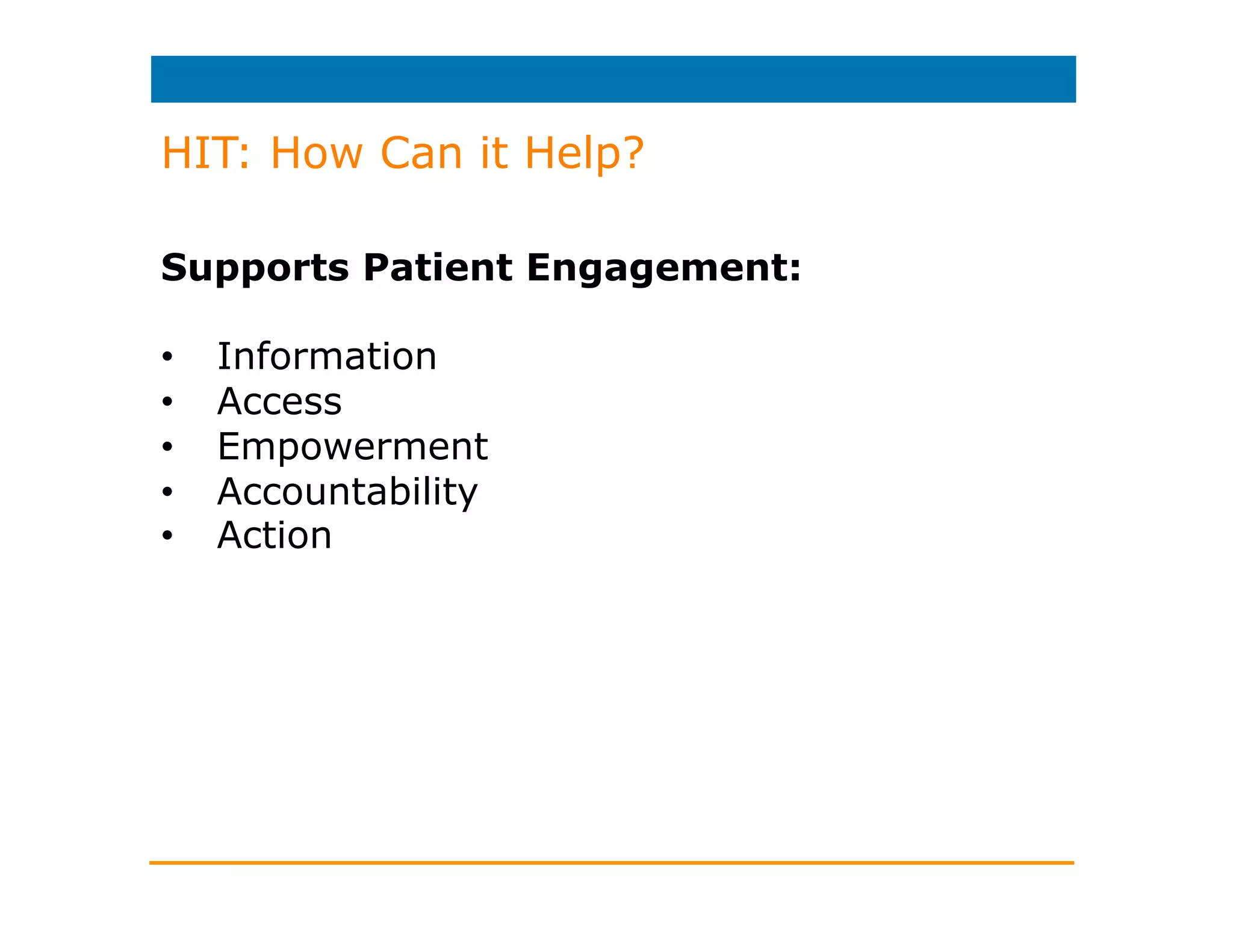 HIT: What’s Out There?
Examples:
EHRs
Patient portals
Secure messaging
APIs & apps
Wearables/health trackers and PGD
Health information exchanges (HIEs)
Patient registration kiosks and interactive patient systems (IPS)
Telemedicine
Virtual patient navigation
Discharge applications
Patient education services
Patient appointment and waiting room apps
Housecall apps
Etc.
 