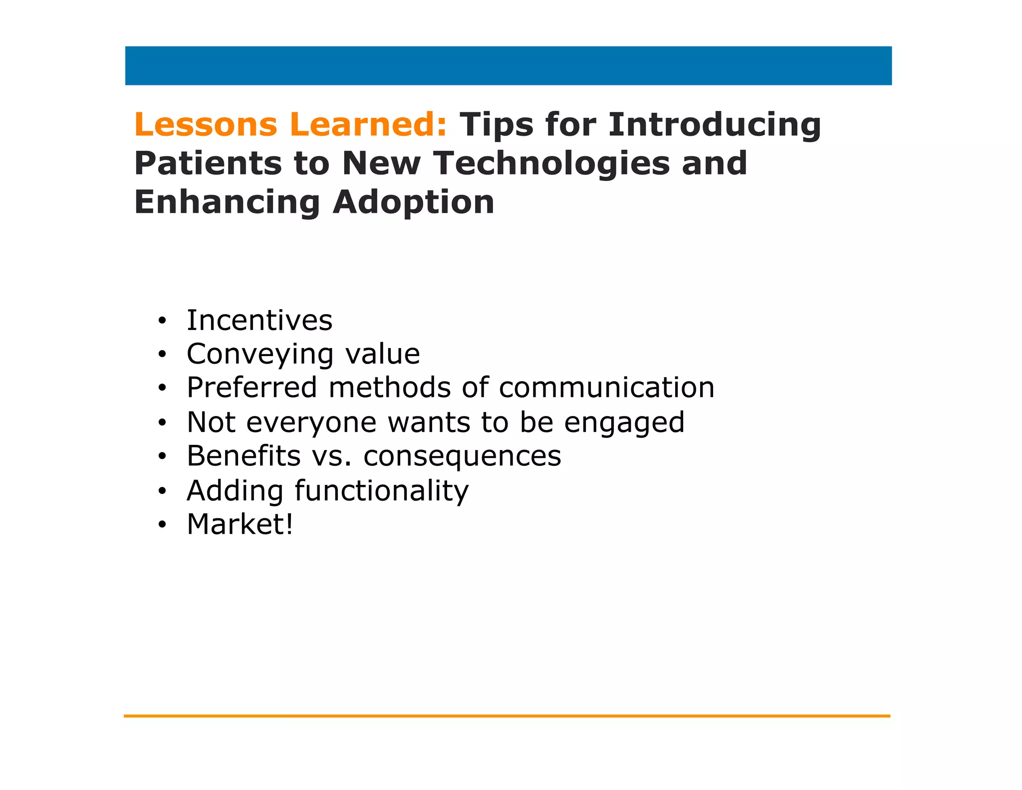 How Hospitals Can Weave HIT into
the Patient Experience: Discharge
and Post-Discharge Plans
• Studies: Rehospitalization rates, comprehension
• Last point of contact while under your care
• Instructions and education for continued health – SSW
• Portals/apps/APIs/PGD: Easy access at home
• Callbacks
 