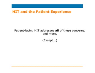 HIT and the Patient Experience
Studies have shown that patients want…
…more control (even if they’re sharing control).
…op...