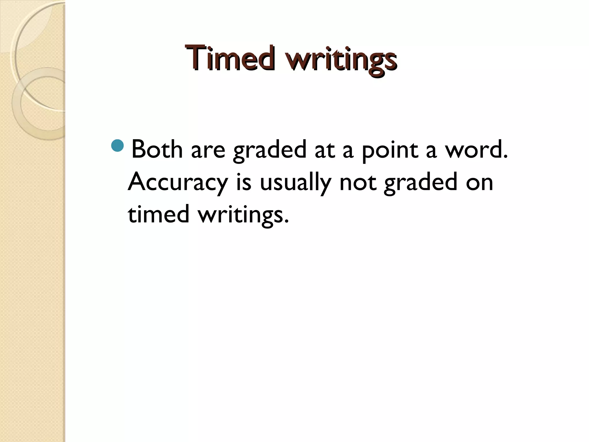 Timed writingsTimed writings
Both are graded at a point a word.
Accuracy is usually not graded on
timed writings.
 