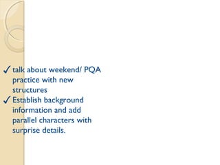 Monday
✓talk about weekend/ PQA
practice with new
structures
✓Establish background
information and add
parallel characters with
surprise details.
 