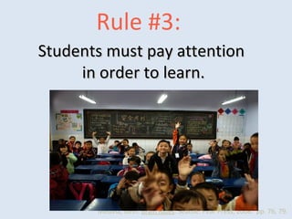 Rule #3:
Students must pay attentionStudents must pay attention
in order to learn.in order to learn.
Medina, John. Brain Rules. Seattle: Pear Press, 2008. pp. 76, 79.
 