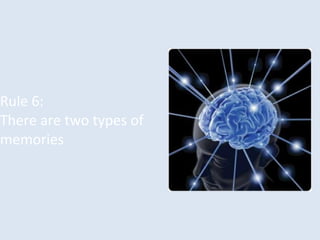Rule 6:
There are two types of
memories
 