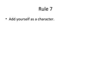 Rule 7
• Add yourself as a character.
 