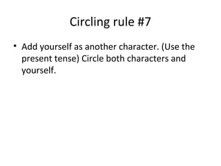 Circling rule #7
• Add yourself as another character. (Use the
present tense) Circle both characters and
yourself.
 
