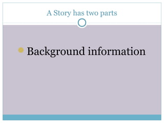 A Story has two parts
Background information
 