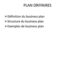 PLAN D’
AFFAIRES
Définition du business plan
Structure du business plan
Exemples de business plan
 