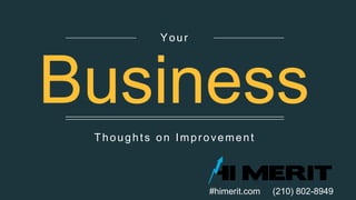 Thoughts on Improvement
Your
Business
#himerit.com (210) 802-8949
 
