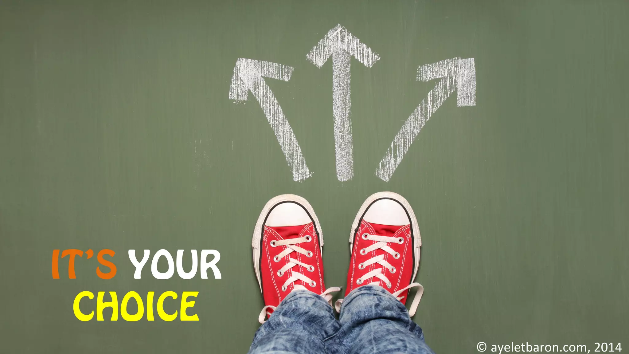 IT’S YOUR
CHOICE
©	
  ayeletbaron.com,	
  2014	
  
 