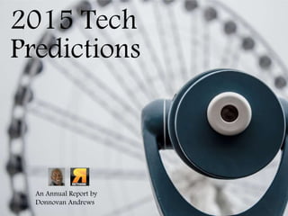 2015 Tech
Predictions
An Annual Report by
Donnovan Andrews
V 1.2
 