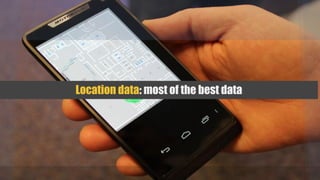 Location data: most of the best data
 