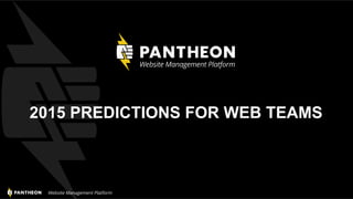 Website Management Platform
2015 PREDICTIONS FOR WEB TEAMS
 