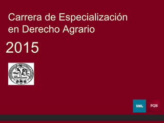 1
Carrera de Especialización
en Derecho Agrario
2015
 
