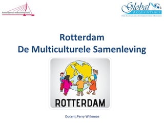 Rotterdam
De Multiculturele Samenleving
Docent:Perry Willemse
 
