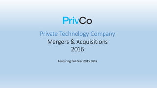 Private Technology Company
Mergers & Acquisitions
2016
Featuring Full Year 2015 Data
 