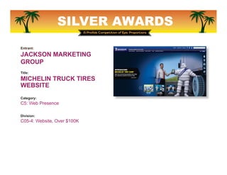 SILVER AWARDS
Entrant:
JACKSON MARKETING
GROUP
Title:
MICHELIN TRUCK
WEBSITE
Category:
C5: Web Presence
Division:
C05-5: M...