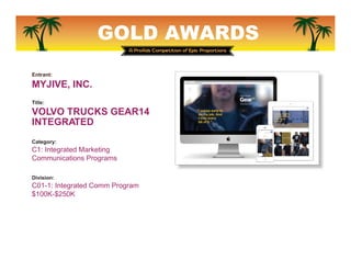 GOLD AWARDS
Entrant:
MYJIVE, INC.
Title:
MACK MASTERS
PROMOTIONAL VIDEO
Category:
C3: Internal Branding and
Communications...