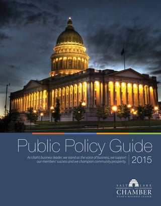 Public Policy Guide
2015As Utah’s business leader, we stand as the voice of business, we support
our members’ success and we champion community prosperity.
 